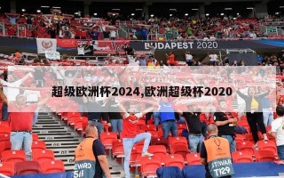 超级欧洲杯2024,欧洲超级杯2020